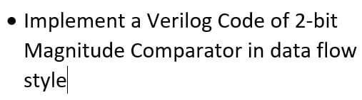 Implement
a Verilog Code of 2-bit
Magnitude Comparator in data flow
style