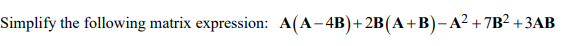 Simplify the following matrix expression: A(A−4B)+2B(A+B)-A²+7B² +3AB