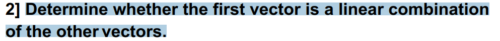 2] Determine whether the first vector is a linear combination
of the other vectors.