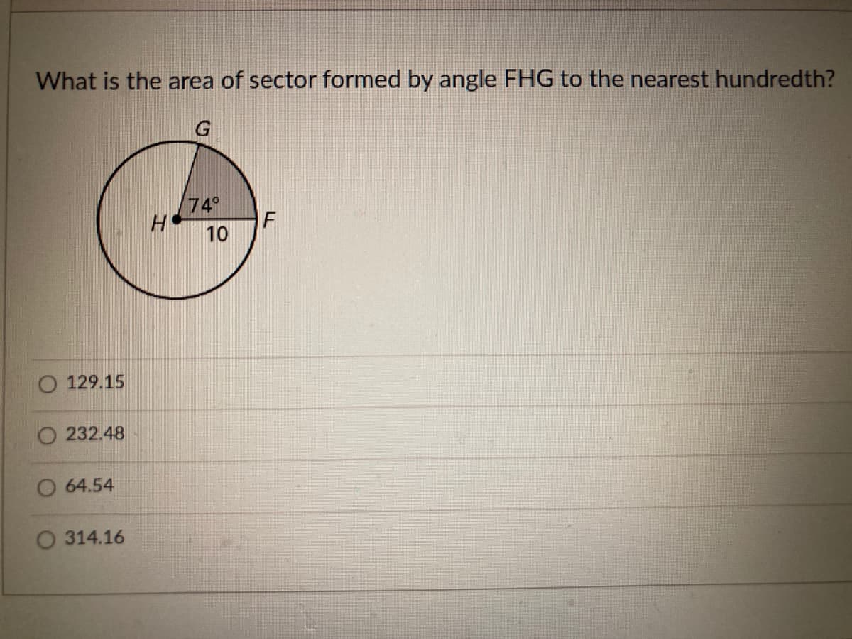 What is the area of sector formed by angle FHG to the nearest hundredth?
74
10
129.15
232.48
64.54
O 314.16
