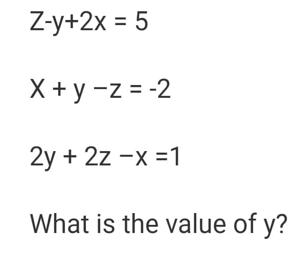 Z-y+2x = 5
X+y-z = -2
2y + 2z -x=1
What is the value of y?