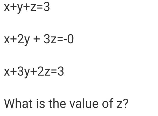 x+y+z=3
x+2y + 3z=-0
x+3y+2z=3
What is the value of z?