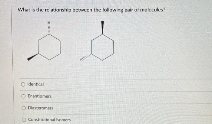 What is the relationship between the following pair of molecules?
S S
Identical
Enantiomers
O Diasteromers
O Constitutional Isomers