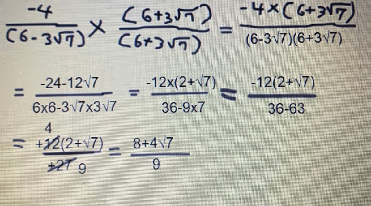 -4
C6+37)
(637) (627)
X
-24-12√7
6x6-3v7x3√7
4
= +122+7)
+279
-12x(2+V7)
36-9x7
8+4√7
g
-4*CG+7
(6-3√7)(6+3√7)
-12(2+√7)
36-63