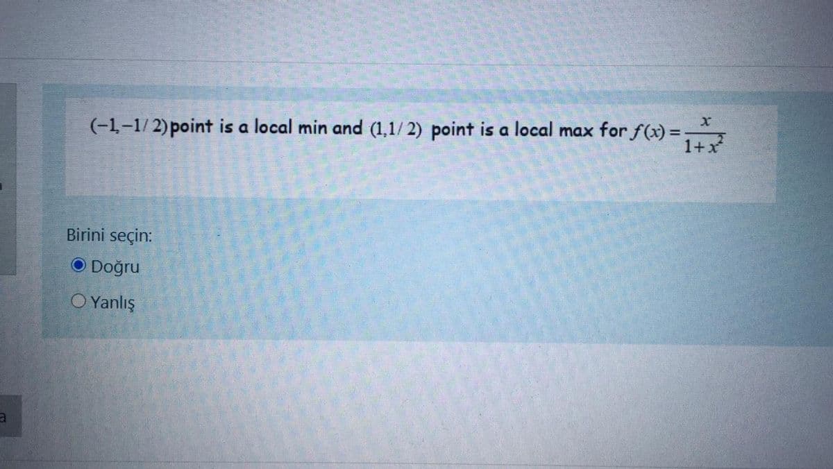 (-1-1/2) point is a local min and (1,1/ 2) point is a local max for f(x) =:
1+x
Birini seçin:
Doğru
O Yanlış
