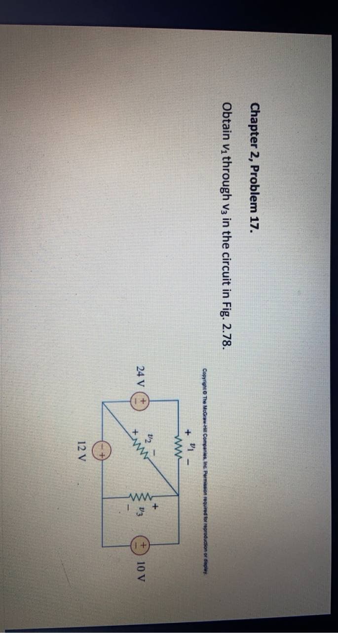 Chapter 2, Problem 17.
Obtain v, through v3 in the circuit in Fig. 2.78.
CopyrightO The McGraw-Hil Companies, Inc. Permission required for reproduction or display
+ V1 -
V2
24 V
10 V
12 V
