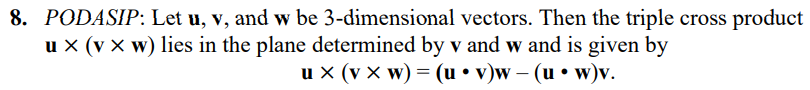 8. PODASIP: Let u, v, and w be 3-dimensional vectors. Then the triple cross product
u x (v x w) lies in the plane determined by v and w and is given by
u x (vx w) = (u • v)w – (u • w)v.