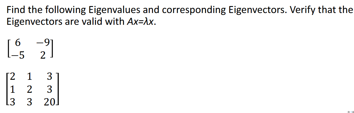 Find the following Eigenvalues and corresponding Eigenvectors. Verify that the
Eigenvectors are valid with Ax=λx.
6
-5
-91
2
[2
1 3
1 2 3
L3 3
201
A-P