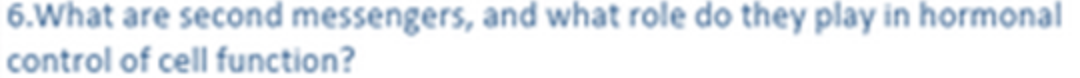 6.What are second messengers, and what role do they play in hormonal
control of cell function?
