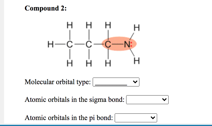 Compound 2:
H
H
H
H-C-C-C-N:
H
Molecular orbital type:
Atomic orbitals in the sigma bond:
Atomic orbitals in the pi bond:
I-O-I
エーO一エ
エー0一エ
