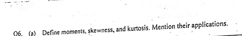 Se) Define moments, skewness, and kurtosis. Mention their applications.
