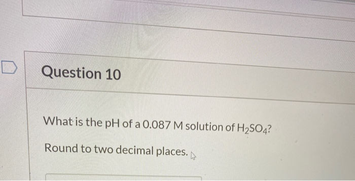 What is the pH of a 0.087 M solution of H2SO4?
Round to two decimal places.
