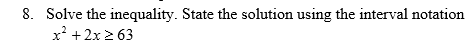 Solve the inequality. State the solution using the interval notation
x' +2x>63
