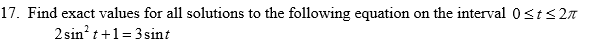 . Find exact values for all solutions to the following equation
2 sin? t +1= 3 sint
on the interval 0st<27
