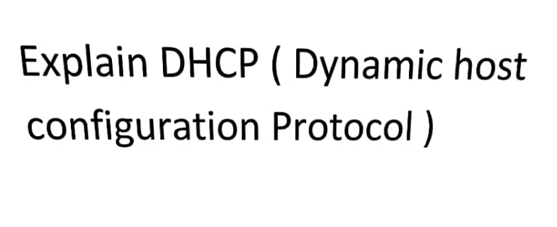 Explain DHCP (Dynamic host
configuration Protocol)