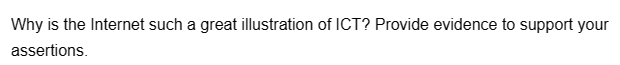 Why is the Internet such a great illustration of ICT? Provide evidence to support your
assertions.