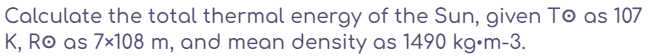 Calculate the total thermal energy of the Sun, given To as 107
K, Ro as 7×108 m, and mean density as 1490 kg•m-3.
