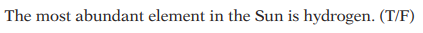 The most abundant element in the Sun is hydrogen. (T/F)