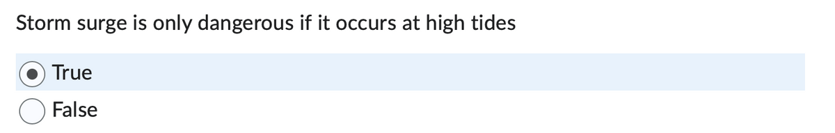Storm surge is only dangerous if it occurs at high tides
True
False