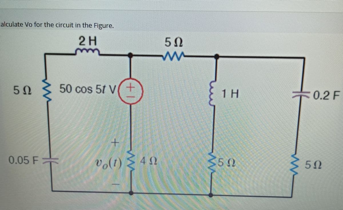 alculate Vo for the circuit in the Figure.
2H
50
50
50 cos 5t V(+
1H
0.2 F
+.
0.05 F
vo(t)
352
50
