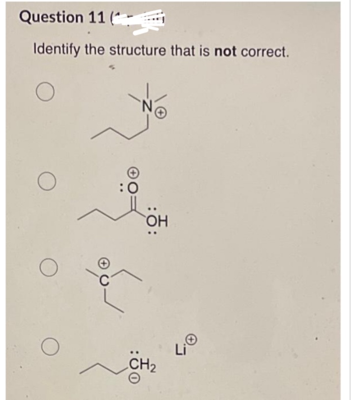 Question 11 (₁
Identify the structure that is not correct.
O
O
O
O
:0
OH
CH₂