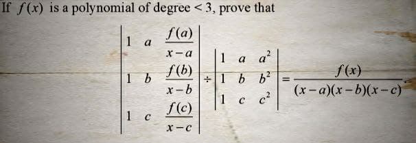 If f(x) is a polynomial of degree <3, prove that
f(a)
a
x-a 1 a a²
f(b)
1 b
音悦汁
+1bb²
x-b
1 c C²
f(c)
1 c
X-C
(x-a)(x-b)(x-c)