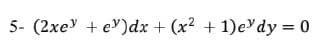 5- (2xe + e)dx + (x2 + 1)evdy = 0
