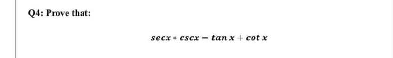 Q4: Prove that:
secx * cscx
tan x + cot x
%3D
