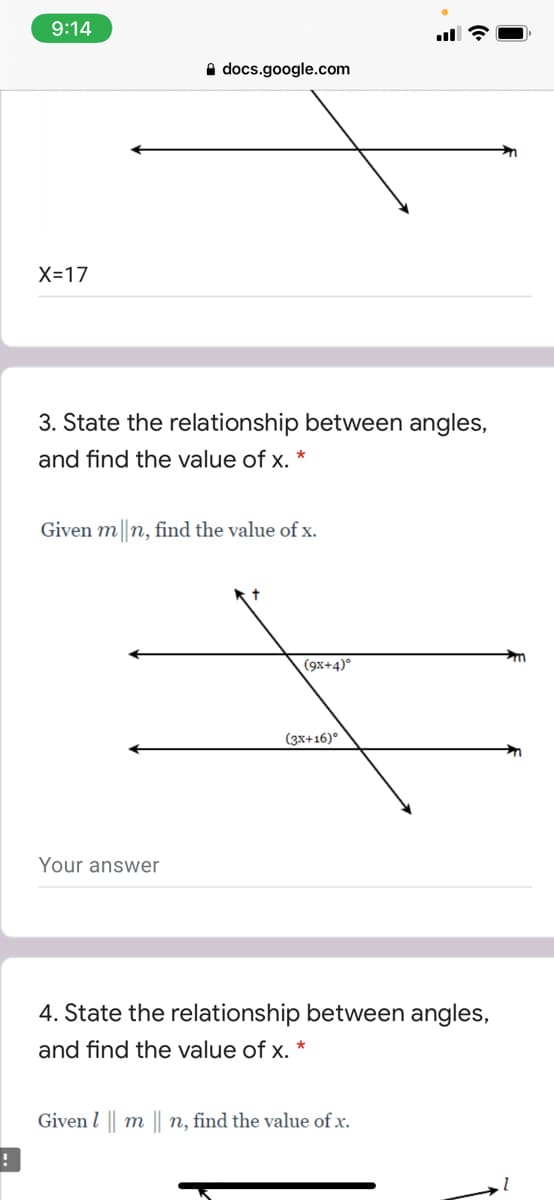 9:14
A docs.google.com
X=17
3. State the relationship between angles,
and find the value of x.
Given m||n, find the value of x.
(9x+4)°
(3x+16)°
Your answer
4. State the relationship between angles,
and find the value of x. *
Given l || m || n, find the value of x.
