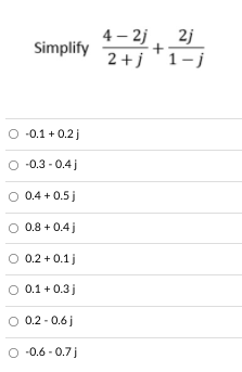 4 – 2j. 2j
+
2 +j
|
Simplify
1-j
O -0.1 + 0.2 j
O 0.3 - 0.4j
O 0.4 + 0.5 j
0.8 + 0.4j
0.2 + 0.1 j
O 0.1 + 0.3j
O 0.2 - 0.6 j
O -0.6 - 0.7 j
