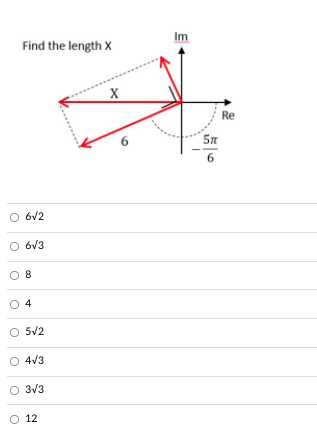 Find the length X
Im
Re
6
6
O 6V2
6V3
O 8
O 4
O 5V2
O 4V3
O 3V3
O 12
