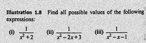 Illustration 1.8 Find all possible values of the following
expressions:
1
(1) 7+2
(ii)
1
x-2x+3
(iii) 7-²-1