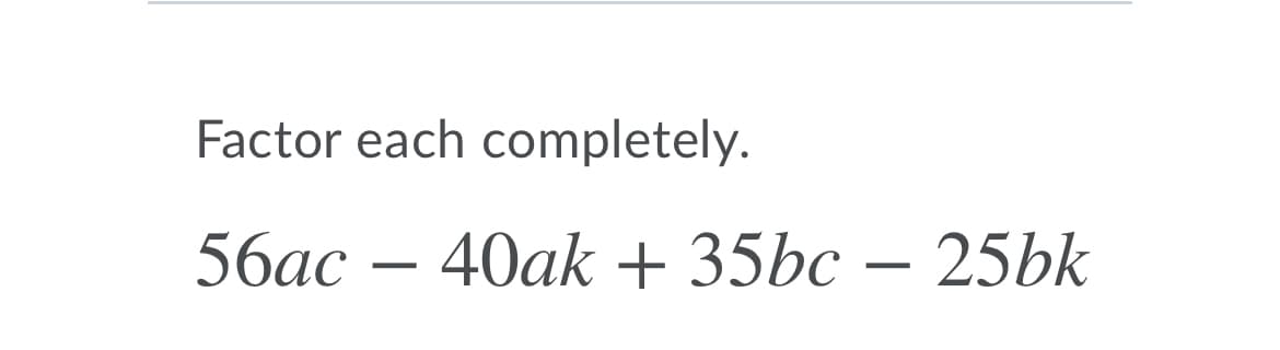 Factor each completely.
56ac – 40ak + 35bc – 25bk
