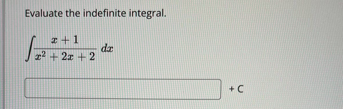 Evaluate the indefinite integral.
x + 1
da
x2 + 2x + 2
+ C
