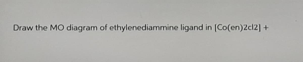 Draw the MO diagram of ethylenediammine ligand in [Co(en)2cl2] +