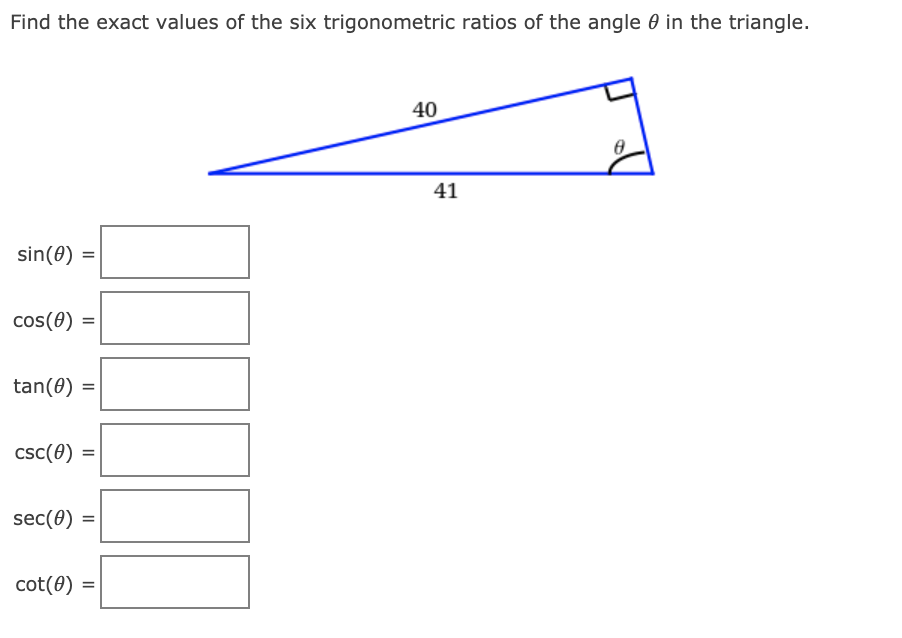 Find the exact values of the six trigonometric ratios of the angle 0 in the triangle.
40
41
sin(0)
cos(0) =
tan(0) =
csc(0) =
sec(0) =
cot(0) =
%3D
II
