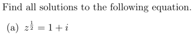 Find all solutions to the following equation.
(a) z² = 1 + i