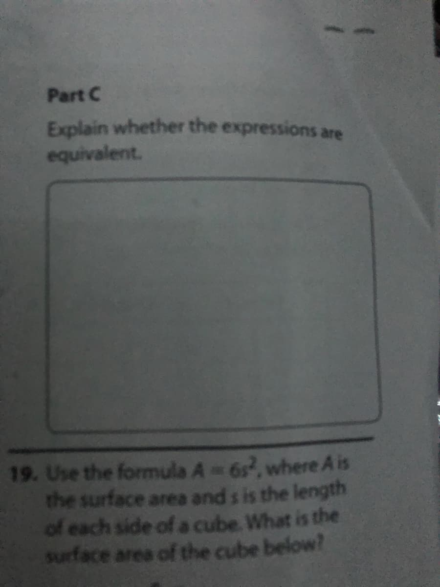 Part C
Explain whether the expressions are
equivalent.
19. Use the formula A 6s, where A is
the surface area and s is the length
of each side of a cube. What is the
surface area of the cube below?
