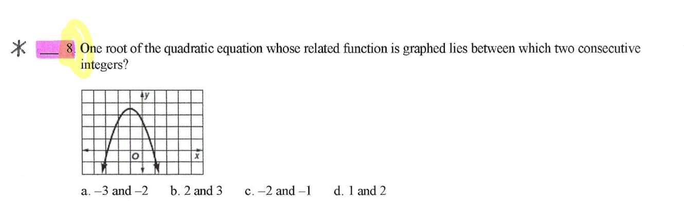 One root of the quadratic equation whose related function is graphed lies between which two consecutive
integers?
ty
a. -3 and -2
b. 2 and 3
c. -2 and –1
d. 1 and 2
