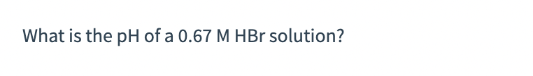 What is the pH of a 0.67 M HBr solution?