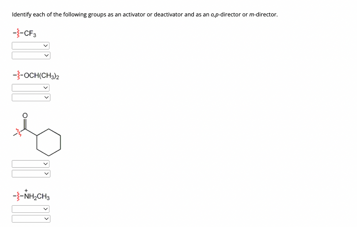 Identify each of the following groups as an activator or deactivator and as an o,p-director or m-director.
--CF3
--OCH(CH3)2
+
- ẢNH, CH3