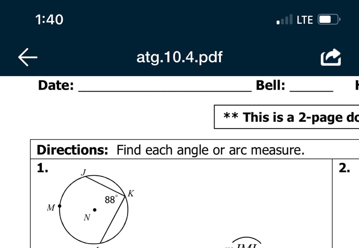 1:40
al LTE
atg.10.4.pdf
Date:
Bell:
** This is a 2-page do
Directions: Find each angle or arc measure.
1.
2.
K
88°
M
N
