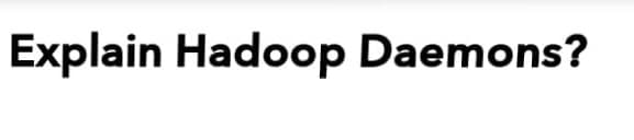 Explain Hadoop Daemons?