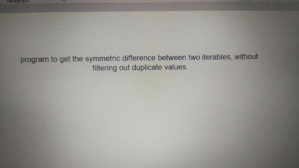 udejbeje
program to get the symmetric difference between two iterables, without
filtering out duplicate values.
