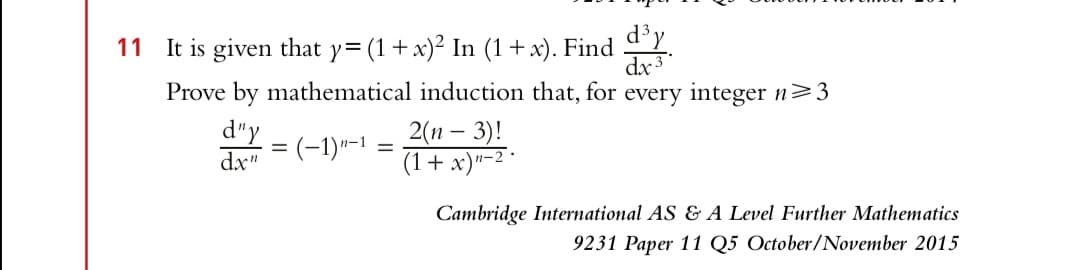 d'y
It is given that y=(1+x)² In (1 + x). Find
dx 3
Prove by mathematical induction that, for every integer n>3
d"y
dx"
2(п - 3)!
(1+ x)"-2
:(-1)"-1
