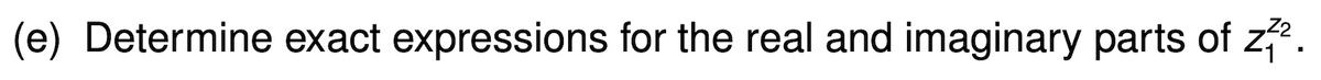 (e) Determine exact expressions for the real and imaginary parts of z.
Z2
