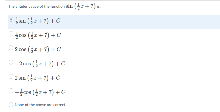 The antiderivative of the function sin (Gx +7) is:
'글 sin (글2 +7) + C
cos (a + 7) +C
)2 cos (글2 + 7) + C
-2 cos (5x + 7)+C
2 sin (금2 + 7) +C
0-글cos (글2 +7) + C
None of the above are correct.
