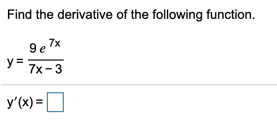 Find the derivative of the following function.
9e 7x
y =
7x - 3
y'(x) =
%3D
