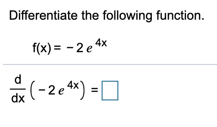 Differentiate the following function.
f(x) %3D — 2 е 4x
d
(-2e**)
dx
