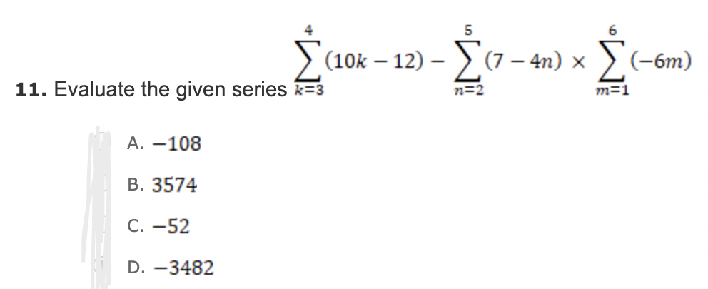 5
(10k – 12) – > (7 – 4n) x
(-бт)
11. Evaluate the given series k=3
n=2
m=1
А. —108
В. 3574
C. -52
D. -3482
